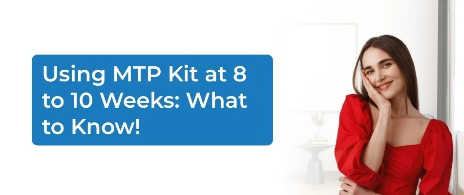 Can I Use the MTP Kit if the Pregnancy is 8 to 10 Weeks Old
